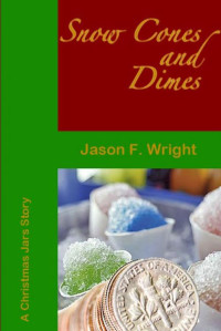 Jason Wright — Snow Cones and Dimes: A Christmas Jars Story