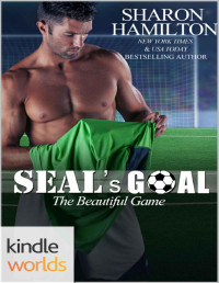 Sharon Hamilton — Game For Love: The Beautiful Game: SEAL's Goal (Kindle Worlds Novella)