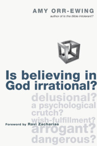 Amy-Orr Ewing — Is Believing in God Irrational?