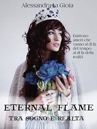 Alessandra La Gioia — Eternal flame: Tra sogno e realtà (Italian Edition)