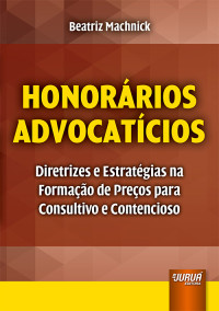 Beatriz Machnick — Honorários advocatícios: Diretrizes e estratégias na formação de preços para consultivo e contencioso