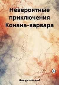 Андрей Арсланович Мансуров — Невероятные приключения Конана-варвара