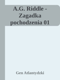 Gen Atlantydzki — A.G. Riddle - Zagadka pochodzenia 01