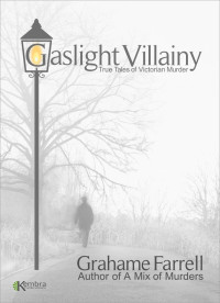 Grahame Farrell — Gaslight Villainy: True Tales of Victorian Murder