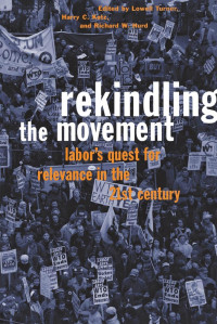edited by Lowell Turner, Harry C. Katz & Richard W. Hurd — Rekindling the Movement: Labor's Quest for Relevance in the 21st Century