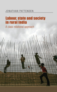 Jonathan Pattenden; — Labour, State and Society in Rural India