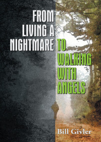Bill Givler — From Living A Nightmare To Walking With Angels