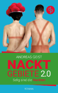 Andreas Geist [Geist, Andreas] — Nacktgebiete 2.0 – Selig sind die Nackten