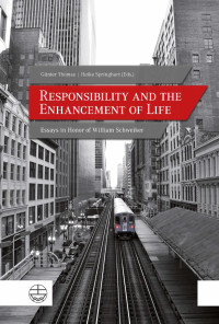 Günter Thomas, Heike Springhart (Hrsg.) — Responsibility and the Enhancement of Life. Essays in Honor of William Schweiker