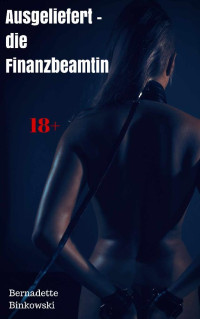 Binkowski, Bernadette — die Finanzbeamtin · Scharfe BDSM-Story