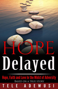 Tele Adewusi [Adewusi, Tele] — Hope Delayed: Hope, Faith and Love in the Midst of Adversity