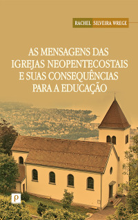 Wrege, Rachel Silveira; — As mensagens das igrejas neopentecostais e suas consequncias para a educao