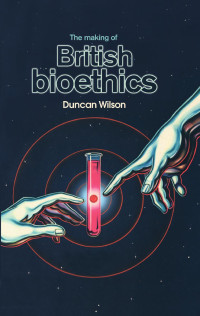 Duncan Wilson — The making of British bioethics