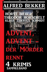 Bekker, Alfred & Bieber, Horst & Horschelt, Theodor & Schmidt, Klaus Tiberius — Advent, Advent der Moerder rennt! · 4 Krimis Sammelband