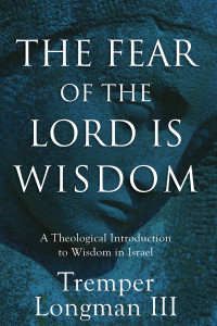 Longman, Tremper III; — The Fear of the Lord Is Wisdom