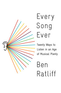  Ben Ratliff — Every Song Ever: Twenty Ways to Listen in an Age of Music Plenty