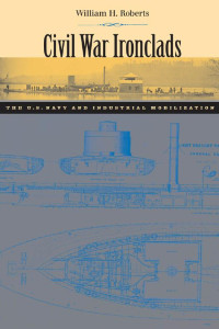 William H. Roberts — Civil War Ironclads: The U.S. Navy and Industrial Mobilization