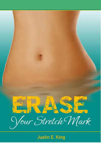 Justin E. King™ Erase Your Stretch Marks EBOOK PDF — Erase Your Stretch Marks PDF EBook by Justin E. King « Free Download Special Report of The Complete Program