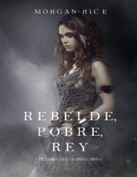 Morgan Rice — Rebelde, Pobre, Rey