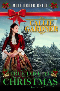 Callie Gardner [Gardner, Callie] — True Love At Christmas (Western Mail Order Brides 33)