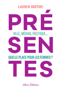 Lauren Bastide — Présentes - Ville, médias, politique... Quelle place pour les femmes ?