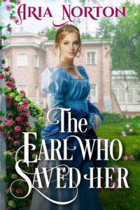 Aria Norton — The Earl who Saved her: A Historical Regency Romance Novel