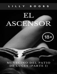 Lilly Boobs — El ascensor: Mi vecino del patio de luces (Parte I). Relato erótico. (Spanish Edition)