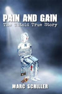 Marc Schiller [Schiller, Marc] — Pain and Gain-The Untold True Story