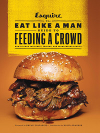 Ryan D’Agostino — The Eat Like a Man Guide to Feeding a Crowd : How to Cook for Family, Friends, and Spontaneous Parties