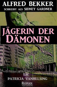 Alfred Bekker [Bekker, Alfred] — Patricia Vanhelsing: Sidney Gardner - Jägerin der Dämonen (German Edition)