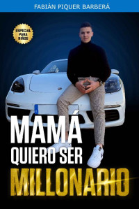 Fabián Piquer Barberá — MAMÁ, QUIERO SER MILLONARIO (JÓVENES INVENCIBLES Nº 3)