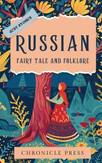 Chronicle Press — Russian Fairy Tales and Folklore: Collection of Timeless Tales from Russian Mythology