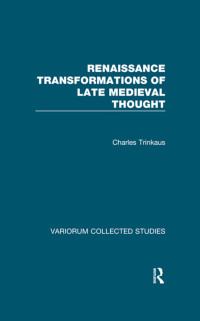 Charles Trinkaus — Renaissance Transformations of Late Medieval Thought