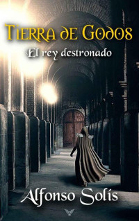 Alfonso Solís — TIERRA DE GODOS, el rey destronado: La historia de la pérdida de Hispania (Spanish Edition)