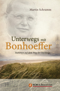 Martin Schramm; — Unterwegs mit Bonhoeffer