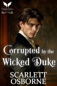 Scarlett Osborne — Corrupted by the Wicked Duke: A Steamy Historical Regency Romance Novel (Lessons of Seduction Book 1)