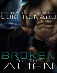Loki Renard — Broken by the Alien: A Dark Sci-Fi Romance