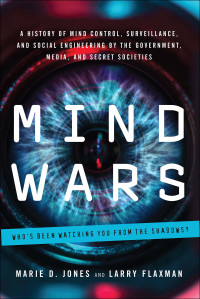 Marie D. Jones & Larry Flaxman — Mind Wars: A History of Mind Control, Surveillance, and Social Engineering by the Government, Media, and Secret Societies