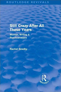 Bowlby Rachel — Still Crazy After All These Years: Women, Writing and Psychoanalysis