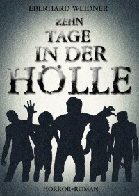 Eberhard Weidner [Weidner, Eberhard] — ZEHN TAGE IN DER HÖLLE: Horror-Roman (German Edition)