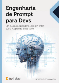 Ricardo Pupo Larguesa — Engenharia de Prompt para Devs: Um guia para aprender a usar a IA antes que a IA aprenda a usar você