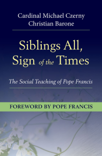 Czerny, Cardinal Michael;Barone, Christian; — Siblings All, Sign of the Times: The Social Teaching of Pope Francis