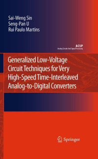 Sai-Weng Sin, Seng-Pan U, Rui Paulo Martins — Generalized Low-Voltage Circuit Techniques for Very High-Speed Time-Interleaved Analog-to-Digital Converters