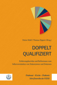 Dieter Hödl (Hrsg.), Thomas Zippert (Hrsg.) — Doppelt qualifiziert. Erfahrungsberichte und Reflexionen zum Selbstverständnis von Diakoninnen und Diakonen