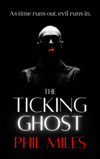 Phil Miles — The Ticking Ghost: A horror thriller