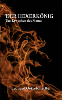 Leonard Oetzel-Pfeiffer [Oetzel-Pfeiffer, Leonard] — Der Hexerkönig: Das Erwachen des Manas (German Edition)