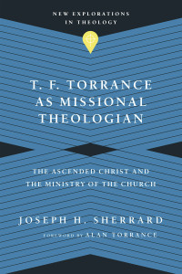 Joseph H. Sherrard; — T. F. Torrance As Missional Theologian