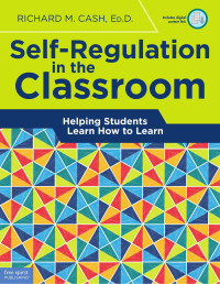 Richard M. Cash, Ed.D. — Self-Regulation in the Classroom: Helping Students Learn How to Learn