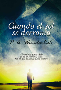P. A. Wunderlich — Cuando el Sol se Derrama (Spanish Edition)
