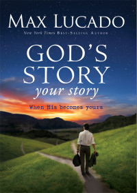 Max Lucado; — God's Story, Your Story